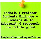 Trabajo : Profesor Suplente Bilingüe – Ciencias de la Educación ó Pedagogía Con Título y Céd