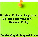 Unodc- Enlace Regional De Implementación – Mexico City
