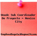 Unodc Sub Coordinador De Proyecto – Mexico City