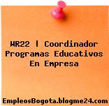 WR22 | Coordinador Programas Educativos En Empresa