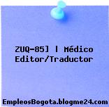 ZUQ-85] | Médico Editor/Traductor