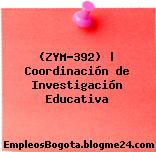 (ZYM-392) | Coordinación de Investigación Educativa