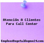 Atención A Clientes Para Call Center