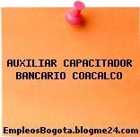AUXILIAR CAPACITADOR BANCARIO COACALCO