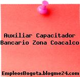 Auxiliar Capacitador Bancario Zona Coacalco
