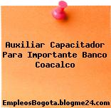 Auxiliar Capacitador Para Importante Banco Coacalco