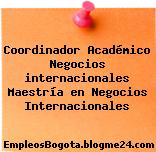 Coordinador Académico Negocios internacionales Maestría en Negocios Internacionales