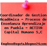 Coordinador de Gestion Académica – Proceso de Enseñanza Aprendizaje en Puebla – ACTIVA Capital Humano S.C