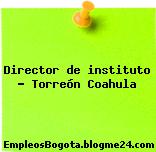 Director de instituto – Torreón Coahula