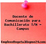 Docente de Comunicación para Bachillerato T/M – Campus