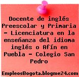 Docente de inglés Preescolar y Primaria – Licenciatura en la enseñanza del idioma inglés o Afín en Puebla – Colegio San Pedro