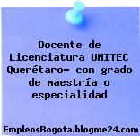 Docente de Licenciatura UNITEC Querétaro- con grado de maestría o especialidad