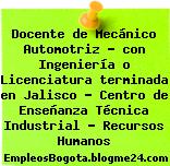 Docente de Mecánico Automotriz – con Ingeniería o Licenciatura terminada en Jalisco – Centro de Enseñanza Técnica Industrial – Recursos Humanos
