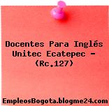 Docentes Para Inglés Unitec Ecatepec – (Rc.127)