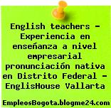 English teachers – Experiencia en enseñanza a nivel empresarial pronunciación nativa en Distrito Federal – EnglisHouse Vallarta