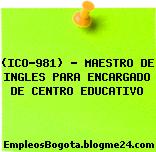 (ICO-981) – MAESTRO DE INGLES PARA ENCARGADO DE CENTRO EDUCATIVO