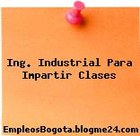 Ing. Industrial Para Impartir Clases
