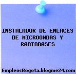INSTALADOR DE ENLACES DE MICROONDAS Y RADIOBASES
