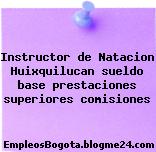 Instructor de Natacion Huixquilucan sueldo base prestaciones superiores comisiones