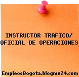 INSTRUCTOR TRAFICO/ OFICIAL DE OPERACIONES