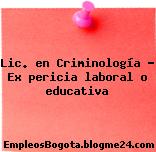Lic. en Criminología Ex pericia laboral o educativa