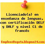 Licenciado(a) en enseñanza de lenguas, con certificación DELF y DALF y nivel C1 de francés