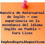 Maestra de Maternarnal de Inglés – con experiencia en la enseñanza del idioma Inglés en Puebla – Euro Liceo