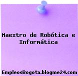 Maestro de Robótica e Informática