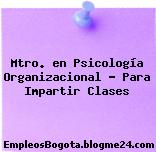 Mtro. en Psicología Organizacional – Para Impartir Clases