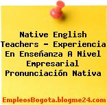 Native English Teachers – Experiencia En Enseñanza A Nivel Empresarial Pronunciación Nativa