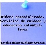 Niñera especializada, Servicios de cuidado y educación infantil, Tepic