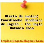 Oferta de empleo: Coordinador Académico de Inglés – The Anglo Antonio Caso