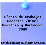 Oferta de trabajo: Docentes /Nivel Maestría y Doctorado CDMX