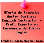 Oferta de trabajo: Master Business English Instructor – Prof. Experto en Enseñanza de Idioma Inglés