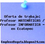 Oferta de trabajo: Profesor MATEMÁTICAS / Profesor INFORMATICA – en Ecatepec