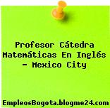 Profesor Cátedra Matemáticas En Inglés – Mexico City