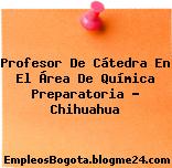 Profesor De Cátedra En El Área De Química Preparatoria – Chihuahua
