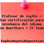 Profesor de inglés – Con certificación para enseñanza del idioma en Querétaro – IT Team