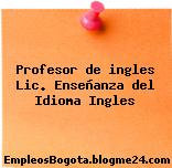Profesor de ingles Lic. Enseñanza del Idioma Ingles