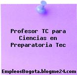 Profesor TC para Ciencias en Preparatoria Tec