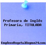 Profesora de Inglés Primaria, TITULADA