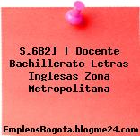 S.682] | Docente Bachillerato Letras Inglesas Zona Metropolitana
