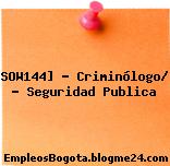 SOW144] – Criminólogo/ – Seguridad Publica