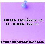 TEACHER ENSEÑANZA EN EL IDIOMA INGLES