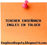 TEACHER ENSEÑANZA INGLES EN TOLUCA