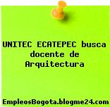 UNITEC ECATEPEC busca docente de Arquitectura