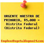 URGENTE MAESTRA DE PRIMARIA. $5,000 – Distrito Federal (Distrito Federal)