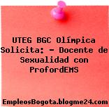 UTEG BGC Olímpica Solicita: – Docente de Sexualidad con ProfordEMS
