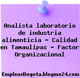 Analista laboratorio de industria alimenticia – Calidad en Tamaulipas – Factor Organizacional