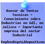 Asesor de Ventas Tecnicas – Conocimiento sobre Industrias en Gdl. en Jalisco – Importante empresa del sector Industrial